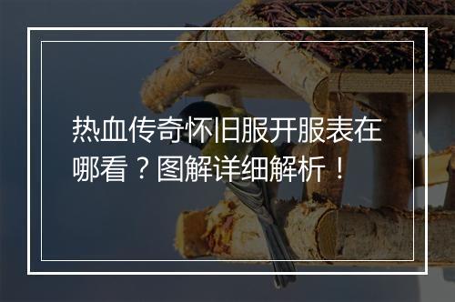 热血传奇怀旧服开服表在哪看？图解详细解析！