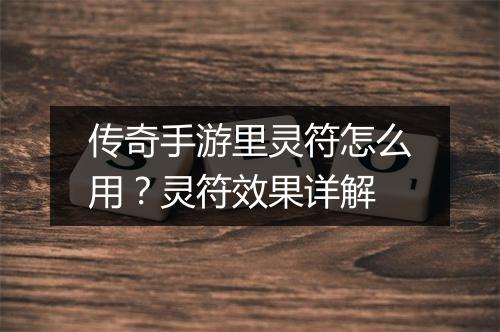 传奇手游里灵符怎么用？灵符效果详解