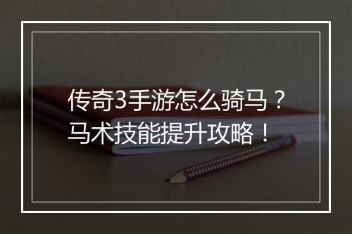传奇3手游怎么骑马？马术技能提升攻略！