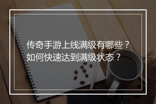 传奇手游上线满级有哪些？如何快速达到满级状态？