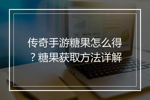 传奇手游糖果怎么得？糖果获取方法详解