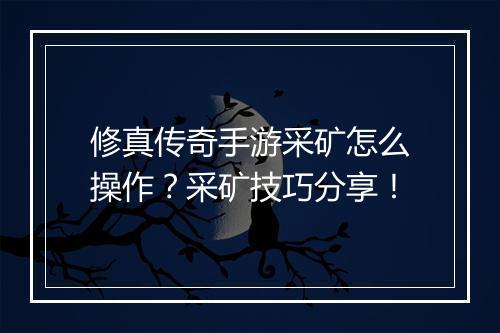 修真传奇手游采矿怎么操作？采矿技巧分享！
