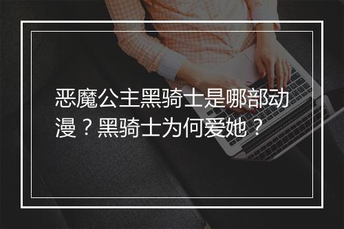 恶魔公主黑骑士是哪部动漫？黑骑士为何爱她？