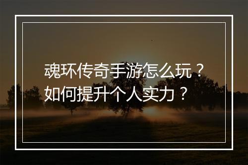 魂环传奇手游怎么玩？如何提升个人实力？