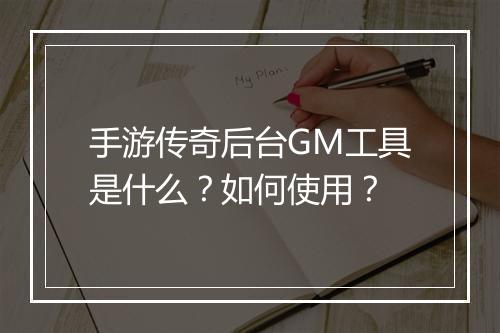 手游传奇后台GM工具是什么？如何使用？