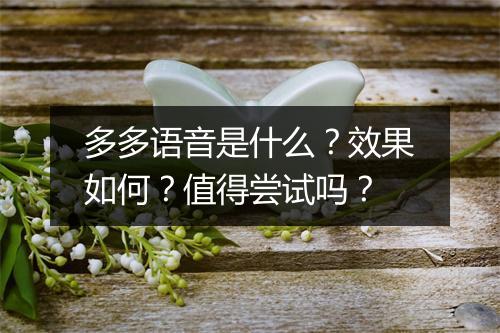 多多语音是什么？效果如何？值得尝试吗？