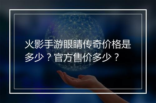 火影手游眼睛传奇价格是多少？官方售价多少？