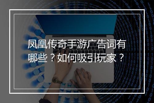 凤凰传奇手游广告词有哪些？如何吸引玩家？