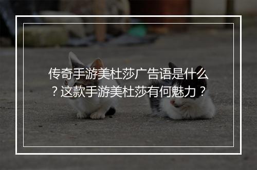 传奇手游美杜莎广告语是什么？这款手游美杜莎有何魅力？