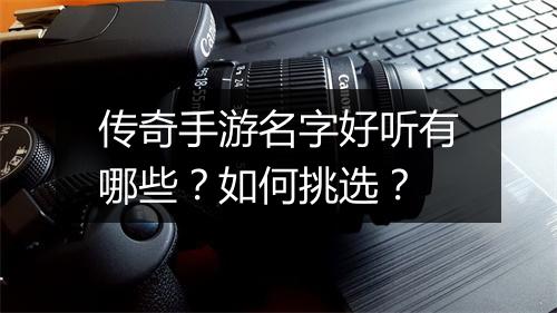 传奇手游名字好听有哪些？如何挑选？