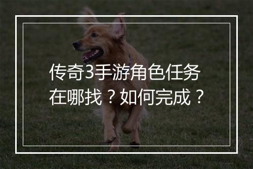 传奇3手游角色任务在哪找？如何完成？