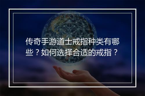 传奇手游道士戒指种类有哪些？如何选择合适的戒指？