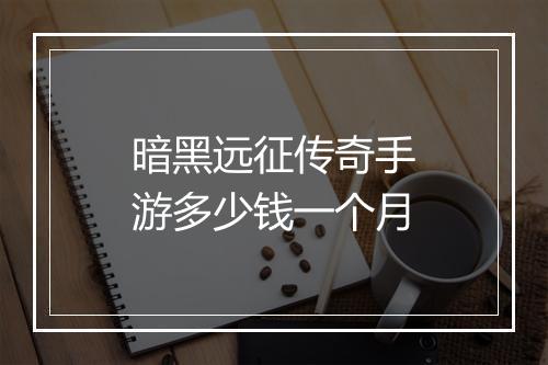 暗黑远征传奇手游多少钱一个月