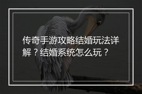 传奇手游攻略结婚玩法详解？结婚系统怎么玩？