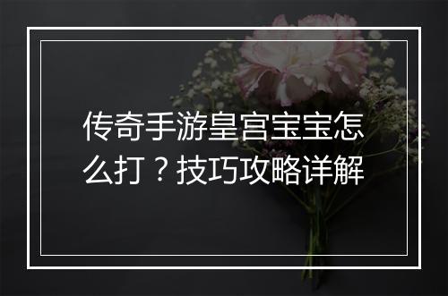 传奇手游皇宫宝宝怎么打？技巧攻略详解