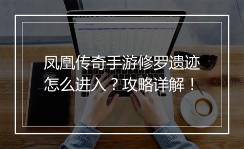 凤凰传奇手游修罗遗迹怎么进入？攻略详解！