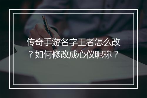 传奇手游名字王者怎么改？如何修改成心仪昵称？
