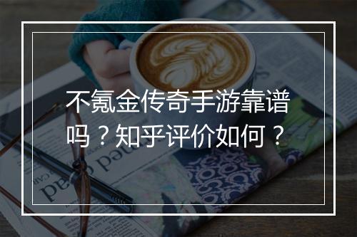 不氪金传奇手游靠谱吗？知乎评价如何？