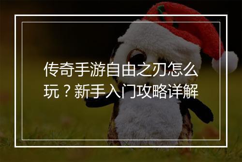 传奇手游自由之刃怎么玩？新手入门攻略详解