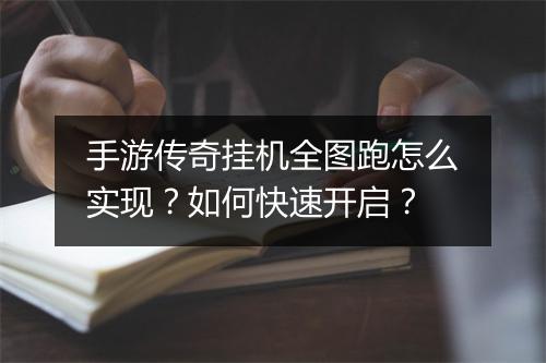 手游传奇挂机全图跑怎么实现？如何快速开启？