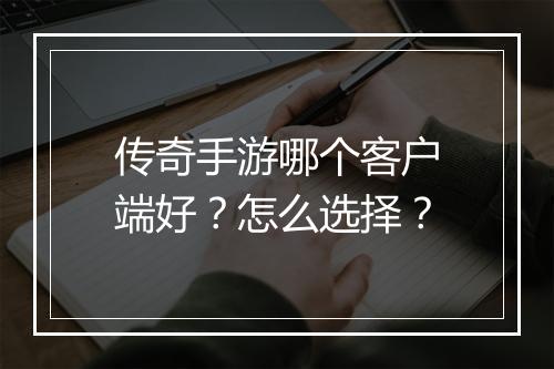 传奇手游哪个客户端好？怎么选择？