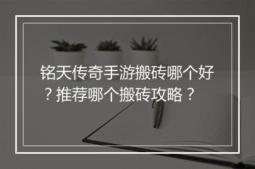 铭天传奇手游搬砖哪个好？推荐哪个搬砖攻略？