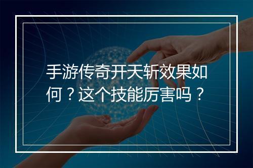 手游传奇开天斩效果如何？这个技能厉害吗？