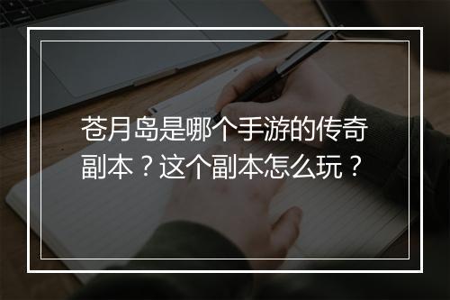 苍月岛是哪个手游的传奇副本？这个副本怎么玩？