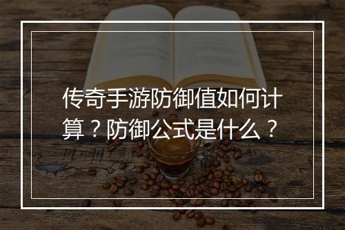 传奇手游防御值如何计算？防御公式是什么？