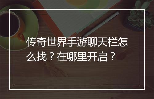 传奇世界手游聊天栏怎么找？在哪里开启？