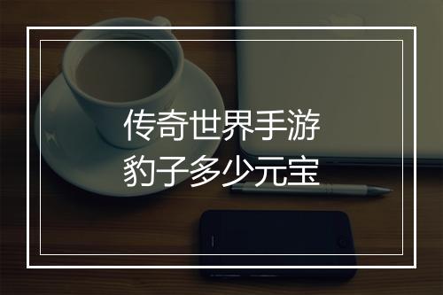 传奇世界手游豹子多少元宝