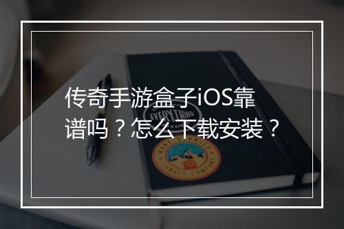 传奇手游盒子iOS靠谱吗？怎么下载安装？