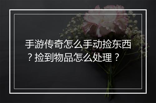 手游传奇怎么手动捡东西？捡到物品怎么处理？