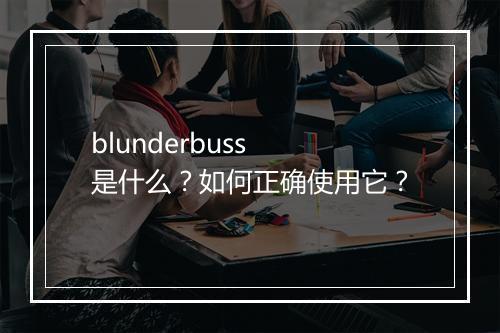 blunderbuss 是什么？如何正确使用它？