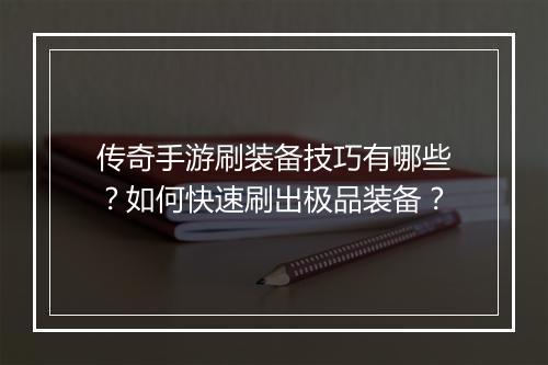传奇手游刷装备技巧有哪些？如何快速刷出极品装备？