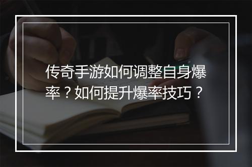 传奇手游如何调整自身爆率？如何提升爆率技巧？