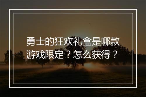勇士的狂欢礼盒是哪款游戏限定？怎么获得？