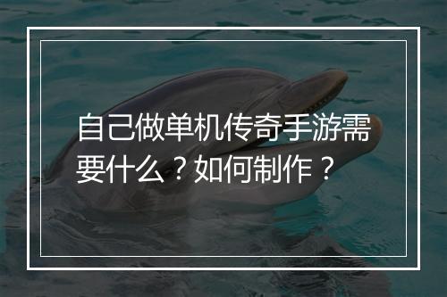 自己做单机传奇手游需要什么？如何制作？