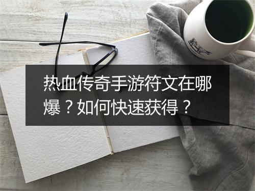 热血传奇手游符文在哪爆？如何快速获得？
