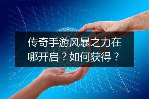 传奇手游风暴之力在哪开启？如何获得？
