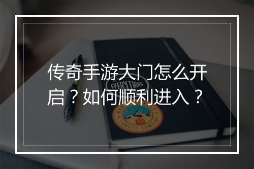 传奇手游大门怎么开启？如何顺利进入？