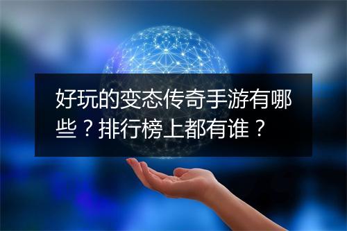 好玩的变态传奇手游有哪些？排行榜上都有谁？