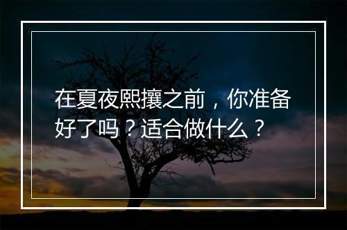 在夏夜熙攘之前，你准备好了吗？适合做什么？