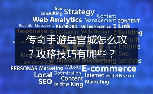 传奇手游皇宫城怎么攻？攻略技巧有哪些？