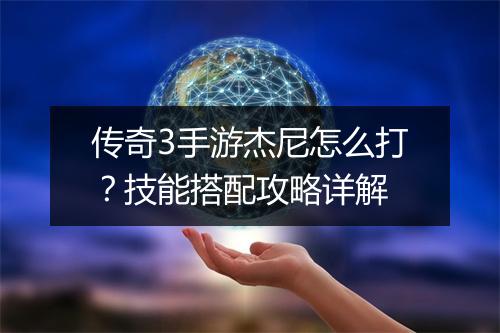 传奇3手游杰尼怎么打？技能搭配攻略详解