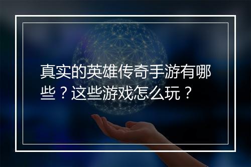 真实的英雄传奇手游有哪些？这些游戏怎么玩？