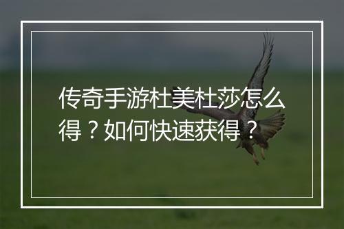 传奇手游杜美杜莎怎么得？如何快速获得？