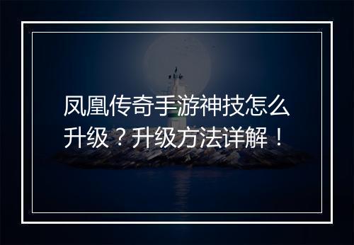 凤凰传奇手游神技怎么升级？升级方法详解！