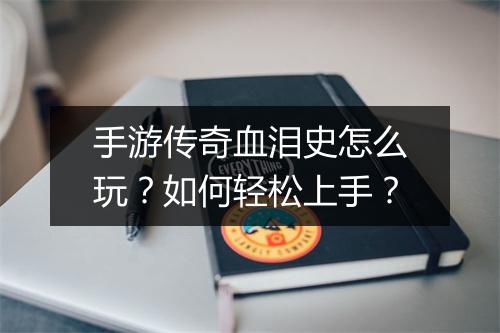 手游传奇血泪史怎么玩？如何轻松上手？