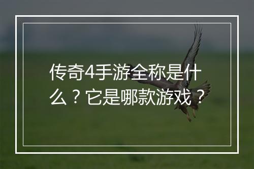 传奇4手游全称是什么？它是哪款游戏？